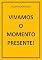Livro VIVAMOS O MOMENTO PRESENTE!