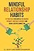 Mindful Relationship Habits: 25 Practices for Couples to Enhance Intimacy, Nurture Closeness, and Grow a Deeper Connection primary