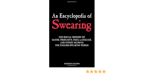 An Encyclopedia Of Swearing The Social History Of Oaths Profanity Foul Language And Ethnic Slurs In The English Speaking World Hughes Geoffrey Amazon Pl Ksiazki