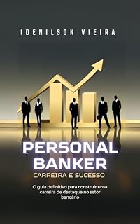 Livro PERSONAL BANKER: CARREIRA E SUCESSO: O guia definitivo para construir uma carreira de destaque no setor bancário