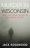 Murder In Wisconsin: Most Evil Serial Killers In Wisconsin History