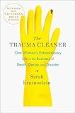 The Trauma Cleaner: One Woman's Extraordinary Life in the Business of Death, Decay, and Disaster by 