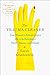 The Trauma Cleaner: One Woman's Extraordinary Life in the Business of Death, Decay, and Disaster by 