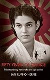 Fifty Years of Silence: The Extraordinary Memoir of a War Rape Survivor by Jan Ruff O'Herne
