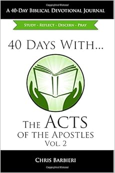 40 Days With. The Acts of the Apostles, Vol. 2: A 40-Day Devotional Journal: Study Reflect Discern Pray, by Chris Barbieri 40 Days With. The Acts of the Apostles, Vol. 2: A 40-Day Devotional Journal: Study Reflect Discern Pray, by Chris Barbieri