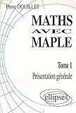 Mathématiques avec MAPLE, tome 1 : Présentation générale by