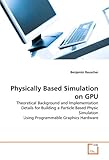 Image de Physically Based Simulation on GPU: Theoretical Background and Implementation Details for Building a Particle Based Physic Simulation Using Programmab