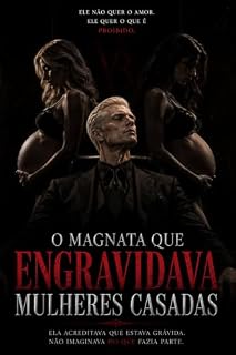 Livro O Magnata que Engravidava Mulheres Casadas: Ele nunca escolhia mulheres solteiras..