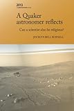A Quaker Astonomer Reflects: can a scientist also be religious? (The James Backhouse Lectures) by 