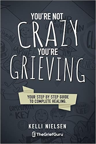 You're Not Crazy, You're Grieving: Your step by step guide to accelerated and complete healing