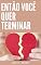Livro Então você quer terminar