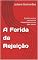 Livro A Ferida da Rejeição: Encontre a raiz e reencontre a autoaceitação e o seu valor interior