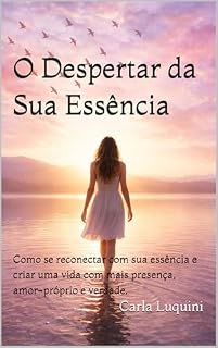 Livro O Despertar da Sua Essência: Como se reconectar com sua essência e criar uma vida com mais presença, amor-próprio e verdade. (A Jornada da Mulher que Retorna a Si)