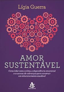 Livro Amor Sustentável: Como lidar com o ciúme, a dependência emocional e o excesso de cobranças para construir um relacionamento saudável.