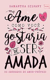 Livro Ame-se como você gostaria de ser amada: Os segredos do amor-próprio (Bendita Editorial Livro 9)
