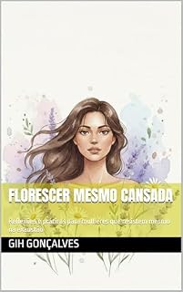 Livro Florescer Mesmo Cansada: Reflexões e práticas para mulheres que resistem mesmo na exaustão