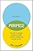 The Story of Purpose: The Path to Creating a Brighter Brand, a Greater Company, and a Lasting Legacy - Book by Joey Reiman