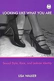 Looking Like What You Are: Sexual Style, Race, and Lesbian Identity (Cutting Edge: Lesbian Life & Li by