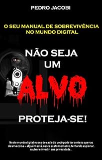 Livro NÃO SEJA UM ALVO - PROTEJA-SE!: O seu manual de sobrevivência no mundo digital