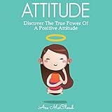 Attitude: Discover the True Power of a Positive Attitude