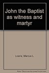 John the Baptist as witness and martyr