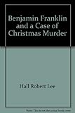 Front cover for the book Benjamin Franklin and a Case of Christmas Murder by Robert Lee Hall
