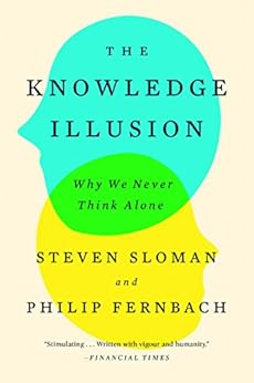 The Knowledge Illusion: Why We Never Think Alone by [Sloman, Steven, Fernbach, Philip]