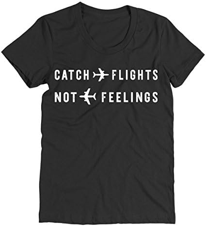 Catch Flights Not Feelings Shirts