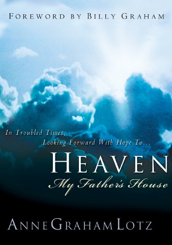 Heaven: My Father's House: My Father's House - In Troubled Times, Looking Forward With Hope To... by Anne Graham Lotz