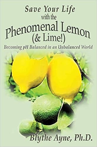 Save Your Life with the Phenomenal Lemon (& Lime!): Becoming Balanced in an Unbalanced World (How to Save Your Life)