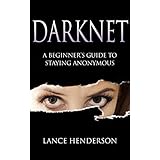 Darknet: A Beginner’s Guide to Staying Anonymous (Penetration testing, Kali Linux) Book 1