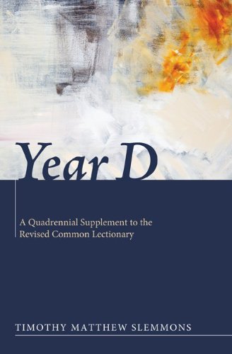 Year D: A Quadrennial Supplement to the Revised Common Lectionary by Timothy Matthew Slemmons