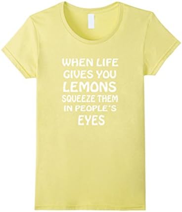 Womens When life gives you lemons squeeze them in people's eyes Medium Lemon