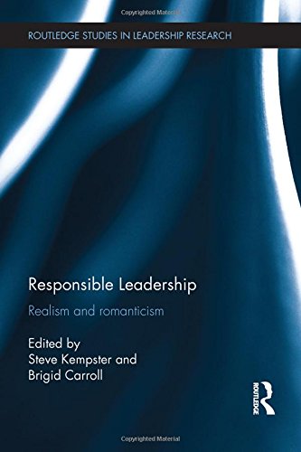 Responsible Leadership: Realism and Romanticism (Routledge Studies in Leadership Research)