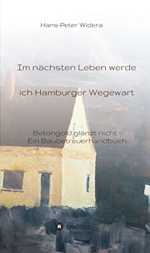 Im nächsten Leben werde ich Hamburger Wegewart: Betongold glänzt nicht - Ein Baubetreuerhandbuch (German Edition)
