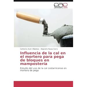 Influencia de la cal en el mortero para pega de bloques en mampostería: Estudio del uso de la cal costarricense en mortero de pega (Spanish Edition)