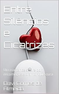 Livro Entre Silêncios e Cicatrizes: Um romance sobre dor, recomeços e o amor que cura