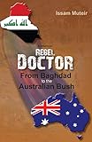 Rebel Doctor: From Baghdad to the Australian Bush by 