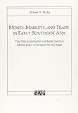 Money, Markets, and Trade in Early Southeast Asia: The Development of Indigenous Monetary Systems to AD 1400 (Studies on Southeast Asia) by Robert S. Wicks (1992-01-01) by 