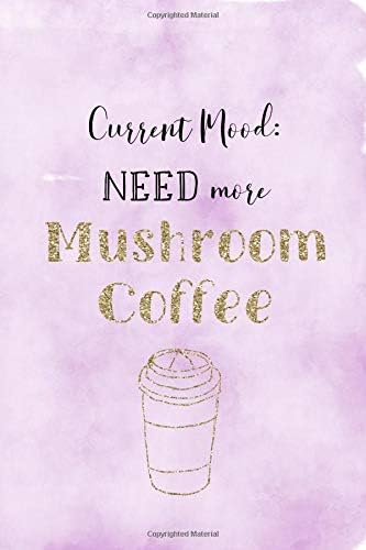 Current Mood: Need More Mushroom Coffee: Dotted grid matrix journal notebook for anyone who can't live without their healthy morning drink