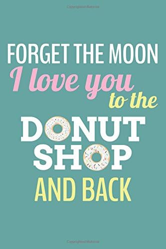 Forget The Moon - I Love You To The Donut Shop and Back (6x9 Journal): Lined Writing Notebook, 120 Pages -- Teal, Pink Paperback โ March 16, 2017