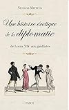 Une histoire érotique de la diplomatie : De Louis XIV aux gaullistes by 