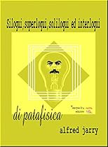 Siloqui; superloqui; soliloqui ed interloqui di patafisica (Pietre miliari) (Italian Edition)