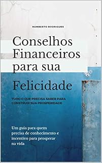 Livro CONSELHOS FINANCEIROS PARA SUA FELICIDADE: TUDO O QUE PRECISA SABER PARA CONSTRUIR SUA PROSPERIDADE