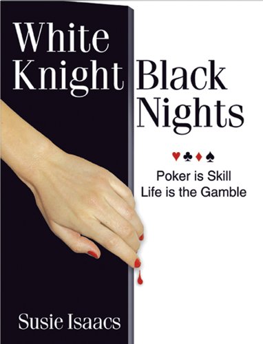 White Knight, Black Nights. Poker is Skill, Life is a Gamble by Susie Isaacs