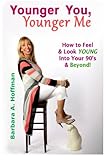 Image de Younger You, Younger Me: How To Feel & Look YOUNG Into Your 90's and Beyond!