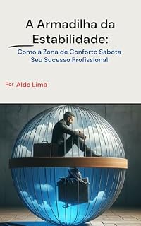 Livro A Armadilha da Estabilidade:: Como a Zona de Conforto Sabota Seu Sucesso Profissional