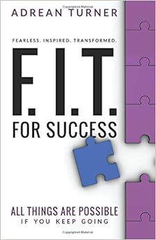 F.I.T. for Success: Fearless, Inspired, Transformed for Success, by Adrean Turner F.I.T. for Success: Fearless, Inspired, Transformed for Success, by Adrean Turner