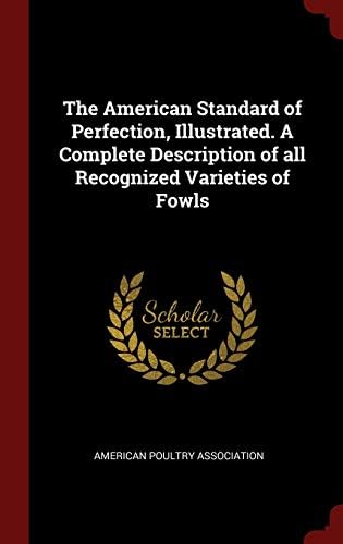 The American Standard of Perfection, Illustrated. A Complete Description of all Recognized Varieties of Fowls Hardcover โ August 8, 2015