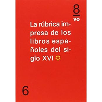Rúbrica impresa de los libros españoles del siglo XVI- Col. en 8ª nª 6 (8º) Rúbrica impresa de los libros españoles del siglo XVI- Col. en 8ª nª 6 (8º)